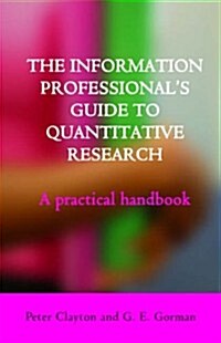 The Information Professionals Guide to Quantitative Research : A Practical Handbook (Paperback)