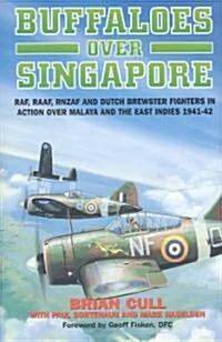 Buffaloes Over Singapore: RAF, Raaf, Rnzaf and Dutch Brester Fighters in Action Over Malaya and the East Indies 1941-1942 (Hardcover)