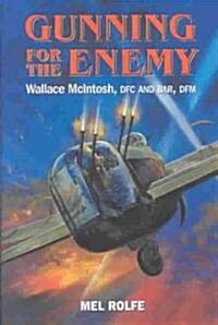 Gunning for the Enemy : Wallace McIntosh, DFC and Bar, DFM (Hardcover, illustrated ed)