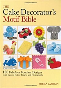 The Cake Decorators Motif Bible: 150 Fabulous Fondant Designs with Easy-To-Follow Charts and Photographs (Spiral)