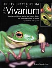 Firefly Encyclopedia of the Vivarium: Keeping Amphibians, Reptiles, and Insects, Spiders and Other Invertebrates in Terraria, Aquaterraria, and Aquari (Hardcover)