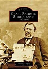 Grand Rapids in Stereographs: 1860-1900 (Paperback)