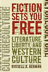 Fiction Sets You Free: Literature, Liberty, and Western Culture (Hardcover)