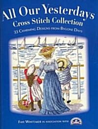 [중고] All Our Yesterdays Cross Stitch Collection : 33 Charming Designs from Bygone Days (Paperback)