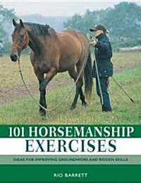 101 Horsemanship Exercises : Ideas for Improving Groundwork and Ridden Skills (Hardcover)