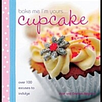 Bake Me Im Yours... Cupcake : Over 100 Excuses to Indulge (Hardcover)