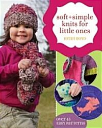 Soft + Simple Knits for Little Ones: 45 Easy Projects (Paperback)