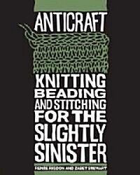 Anticraft: Knitting Beading & Stitching for the Slightly Sinister (Paperback)