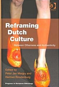 Reframing Dutch Culture : Between Otherness and Authenticity (Hardcover)