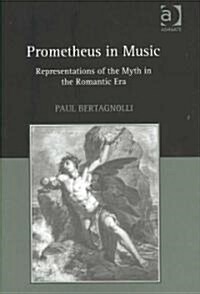 Prometheus in Music : Representations of the Myth in the Romantic Era (Hardcover)