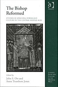 The Bishop Reformed : Studies of Episcopal Power and Culture in the Central Middle Ages (Hardcover)