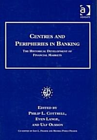 Centres and Peripheries in Banking : The Historical Development of Financial Markets (Hardcover)