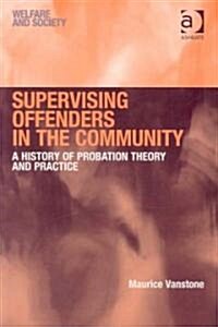 Supervising Offenders in the Community : A History of Probation Theory and Practice (Paperback)