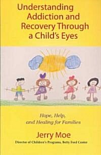 Understanding Addiction and Recovery Through a Childs Eyes: Hope, Help, and Healing for Families (Paperback)