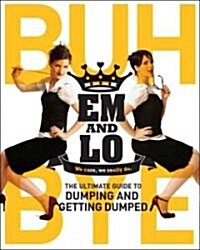 Em & Los Buh Bye: The Ultimate Guide to Dumping and Getting Dumped (Paperback)
