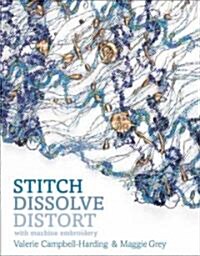 Stitch, Dissolve, Distort With Machine Embroidery (Paperback)