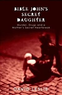 Bible Johns Secret Daughter : Murder, Drugs and a Mothers Secret Heartbreak (Paperback)
