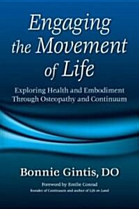 Engaging the Movement of Life: Exploring Health and Embodiment Through Osteopathy and Continuum (Paperback)