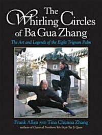 The Whirling Circles of Ba Gua Zhang: The Art and Legends of the Eight Trigram Palm (Paperback)