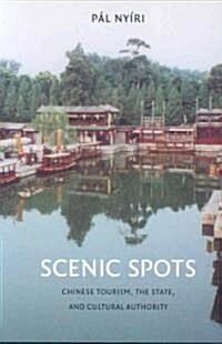 Scenic Spots: Chinese Tourism, the State, and Cultural Authority (Paperback)
