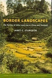 Border Landscapes: The Politics of Akha Land Use in China and Thailand (Paperback)
