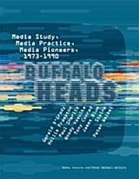 Buffalo Heads: Media Study, Media Practice, Media Pioneers, 1973-1990 (Paperback)