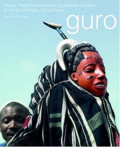 Masks, Mask Performances, and Master Carvers of the Guro People, Cete Divoire (Hardcover)