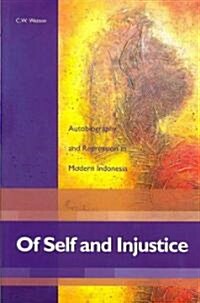 Of Self and Injustice: Autobiography and Repression in Modern Indonesia (Paperback)