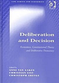 Deliberation and Decision : Economics, Constitutional Theory and Deliberative Democracy (Hardcover)