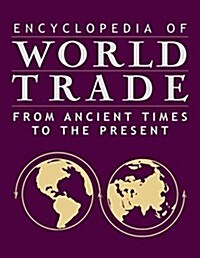 Encyclopedia of World Trade: From Ancient Times to the Present : From Ancient Times to the Present (Hardcover)