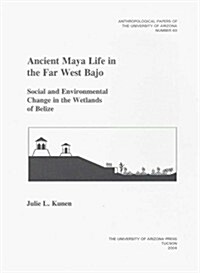 Ancient Maya Life in the Far West Bajo: Social and Environmental Change in the Wetlands of Belizevolume 69 (Paperback)