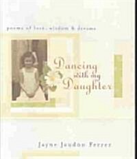 Dancing with My Daughter: Poems of Love, Wisdom & Dreams (Hardcover)