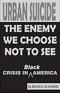 Urban Suicide: The Enemy We Choose Not to See...Crisis in Black America (Paperback)