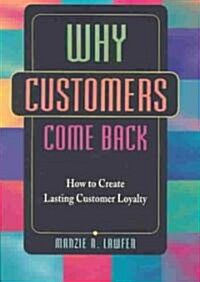 Why Customers Come Back: How to Create Lasting Customer Loyalty (Paperback)