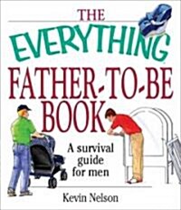 The Everything Father-To-Be Book: A Survival Guide for Men (Paperback)