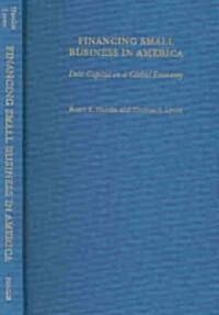 Financing Small Business in America: Debt Capital in a Global Economy (Hardcover)