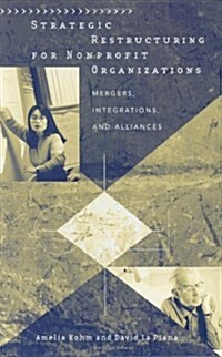 Strategic Restructuring for Nonprofit Organizations: Mergers, Integrations, and Alliances (Hardcover)