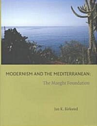Modernism and the Mediterranean : The Maeght Foundation (Hardcover)