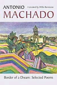 Border of a Dream: Selected Poems of Antonio Machado (Paperback)