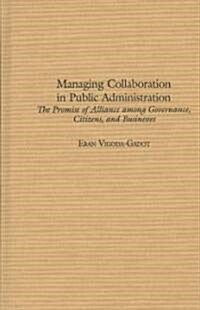 Managing Collaboration in Public Administration: The Promise of Alliance Among Governance, Citizens, and Businesses (Hardcover)