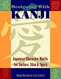 Designing with Kanji: Japanese Character Motifs for Surface, Skin & Spirit (Paperback)
