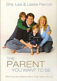 The Parent You Want to Be: Who You Are Matters More Than What You Do (Paperback)