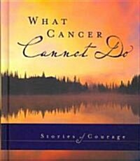 What Cancer Cannot Do: Stories of Courage (Hardcover)