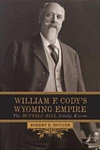 William F. Codys Wyoming Empire: The Buffalo Bill Nobody Knows (Hardcover)