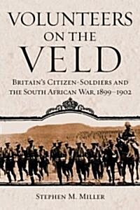 Volunteers on the Veld: Britains Citizen-Soldiers and the South African War, 1899-1902 (Hardcover)