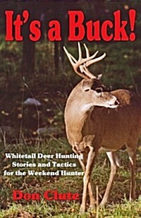 Its a Buck! White Tail Deer Hunting Stories and Tactics for the Weekend Hunter (Paperback)