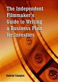 The Independent Filmmakers Guide to Writing a Business Plan for Investors (Paperback)