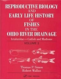 Reproductive Biology and Early Life History of Fishes in the Ohio River Drainage: Ictaluridae - Catfish and Madtoms, Volume 3                          (Hardcover)