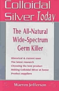 Colloidal Silver Today: The All-Natural, Wide-Spectrum Germ Killer (Paperback)