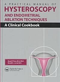 A Practical Manual of Hysteroscopy and Endometrial Ablation Techniques : A Clinical Cookbook (Hardcover)